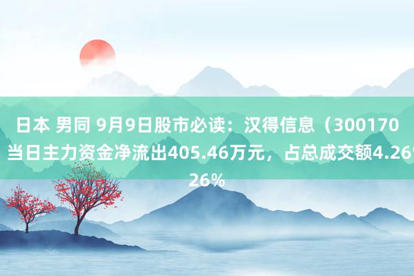 日本 男同 9月9日股市必读：汉得信息（300170）当日主力资金净流出405.46万元，占总成交额4.26%