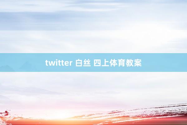 twitter 白丝 四上体育教案