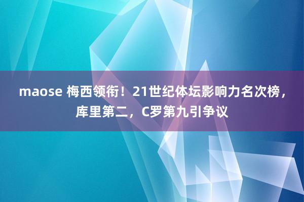 maose 梅西领衔！21世纪体坛影响力名次榜，库里第二，C罗第九引争议