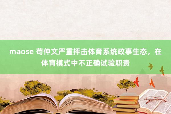 maose 苟仲文严重抨击体育系统政事生态，在体育模式中不正确试验职责