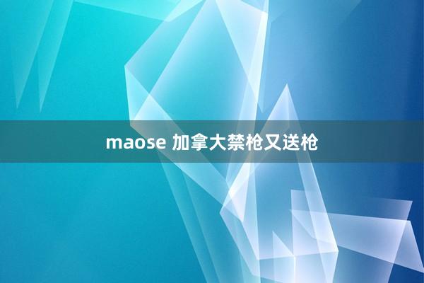 maose 加拿大禁枪又送枪